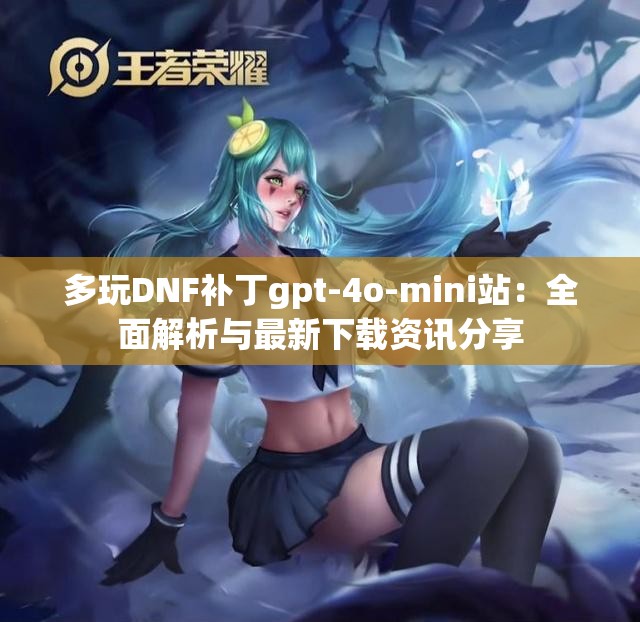 多玩DNF补丁gpt-4o-mini站：全面解析与最新下载资讯分享