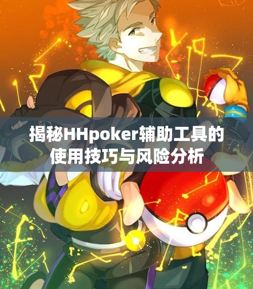 揭秘HHpoker辅助工具的使用技巧与风险分析