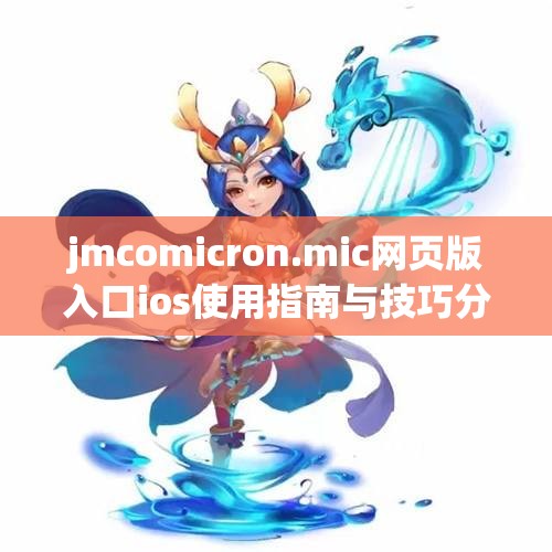 jmcomicron.mic网页版入口ios使用指南与技巧分享