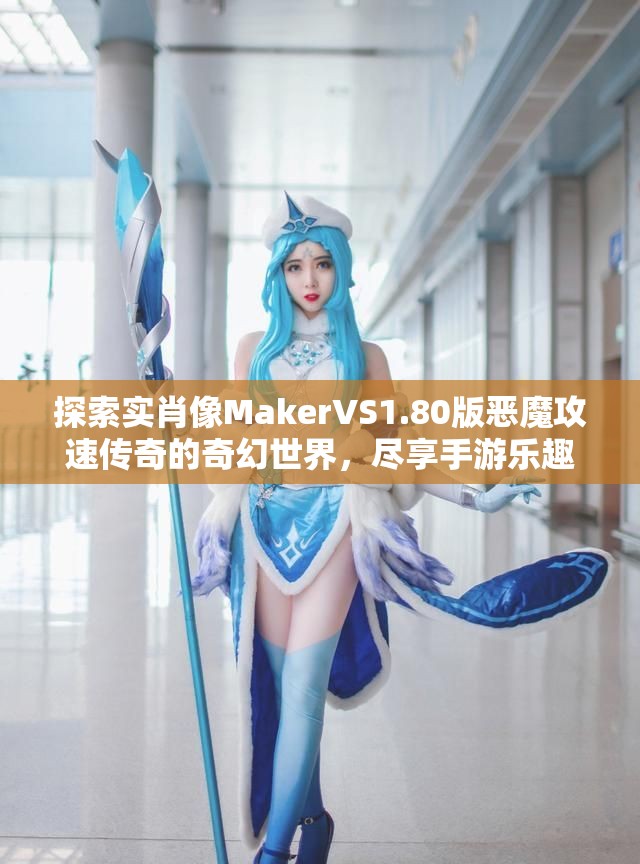 探索实肖像MakerVS1.80版恶魔攻速传奇的奇幻世界，尽享手游乐趣