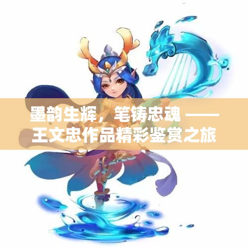 墨韵生辉，笔铸忠魂 ——王文忠作品精彩鉴赏之旅