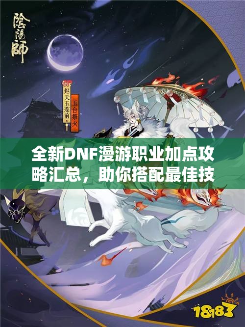 全新DNF漫游职业加点攻略汇总，助你搭配最佳技能组合