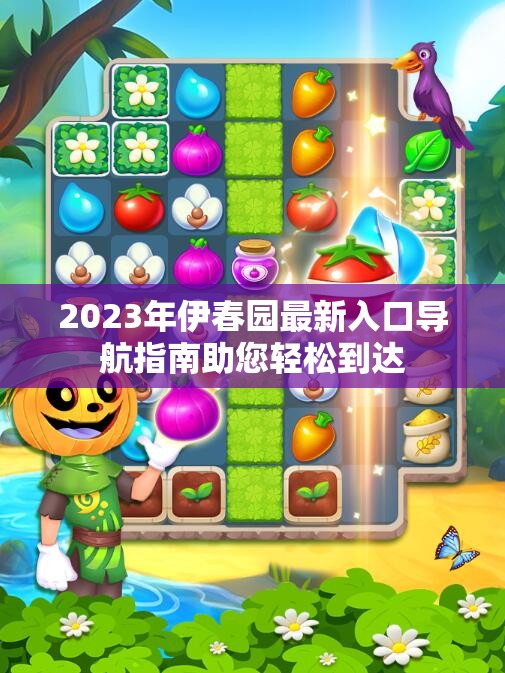 2023年伊春园最新入口导航指南助您轻松到达