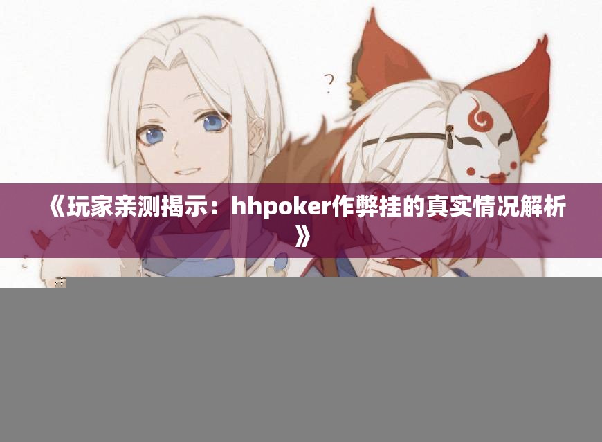 《玩家亲测揭示：hhpoker作弊挂的真实情况解析》