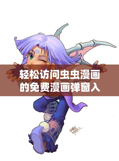 轻松访问虫虫漫画的免费漫画弹窗入口指南