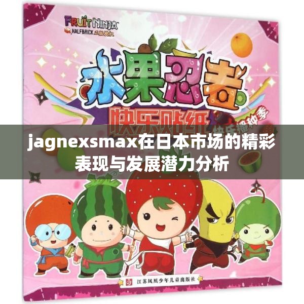 jagnexsmax在日本市场的精彩表现与发展潜力分析