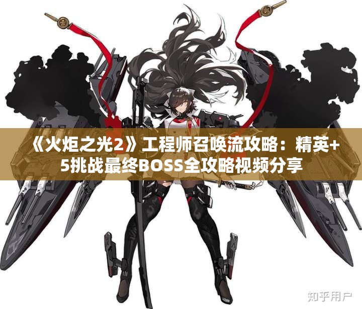 《火炬之光2》工程师召唤流攻略：精英+5挑战最终BOSS全攻略视频分享