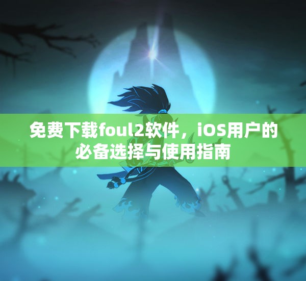 免费下载foul2软件，iOS用户的必备选择与使用指南