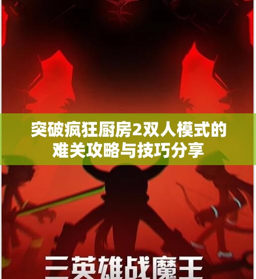 突破疯狂厨房2双人模式的难关攻略与技巧分享