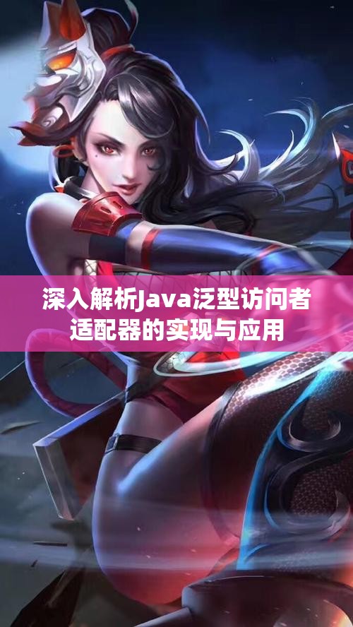 深入解析Java泛型访问者适配器的实现与应用