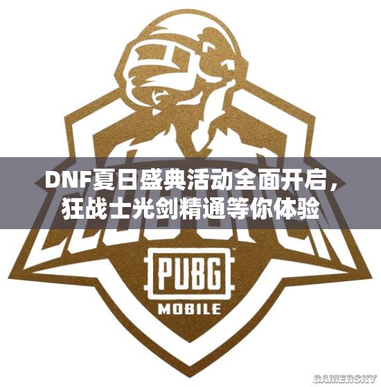 DNF夏日盛典活动全面开启，狂战士光剑精通等你体验