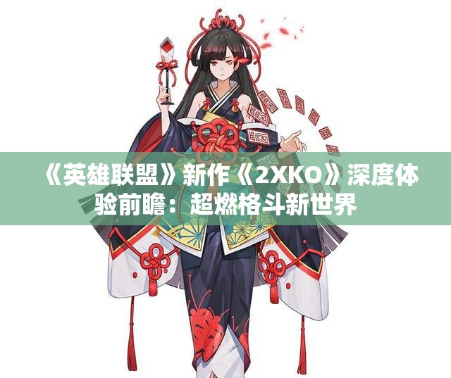 《英雄联盟》新作《2XKO》深度体验前瞻：超燃格斗新世界