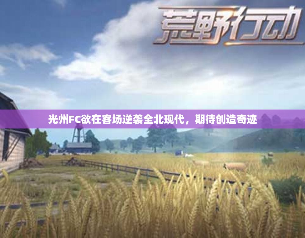 光州FC欲在客场逆袭全北现代，期待创造奇迹