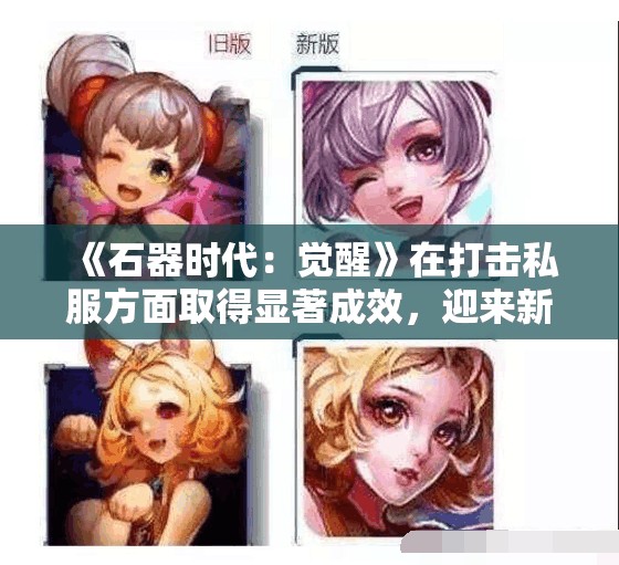 《石器时代：觉醒》在打击私服方面取得显著成效，迎来新局面