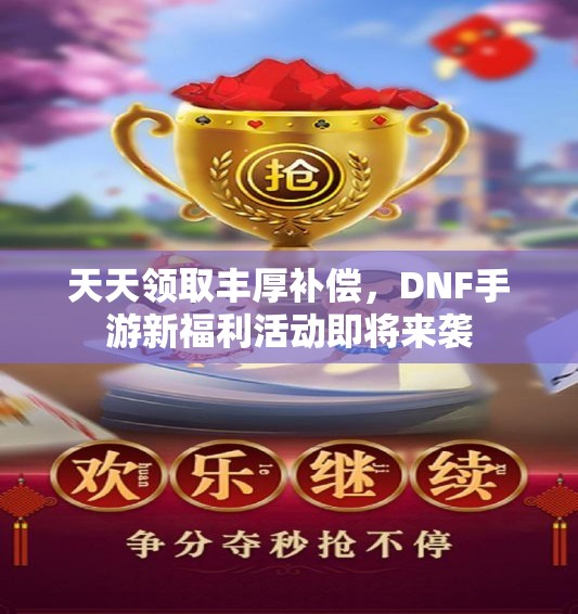 天天领取丰厚补偿，DNF手游新福利活动即将来袭