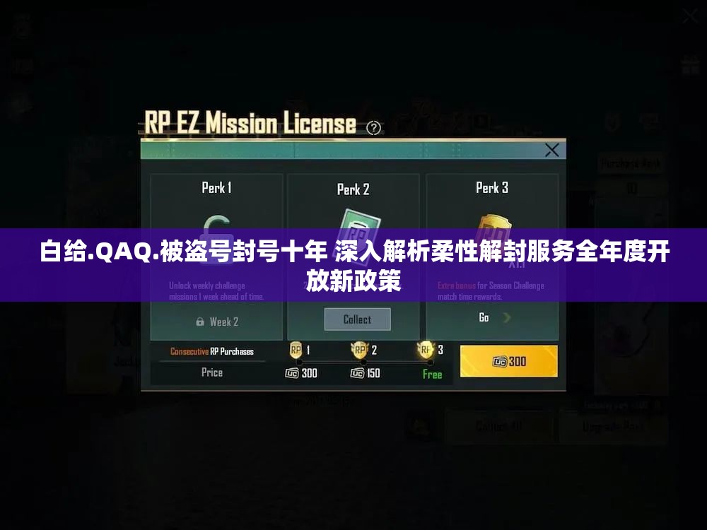 白给.QAQ.被盗号封号十年 深入解析柔性解封服务全年度开放新政策