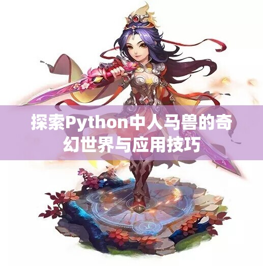 探索Python中人马兽的奇幻世界与应用技巧