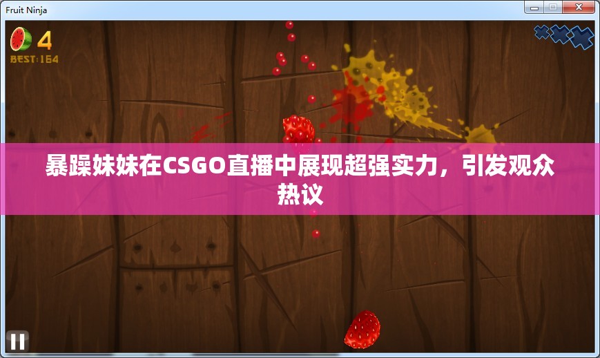 暴躁妹妹在CSGO直播中展现超强实力，引发观众热议