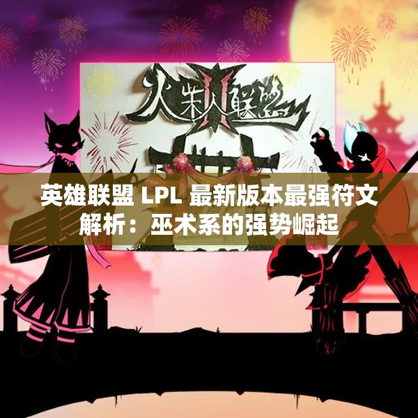 英雄联盟 LPL 最新版本最强符文解析：巫术系的强势崛起