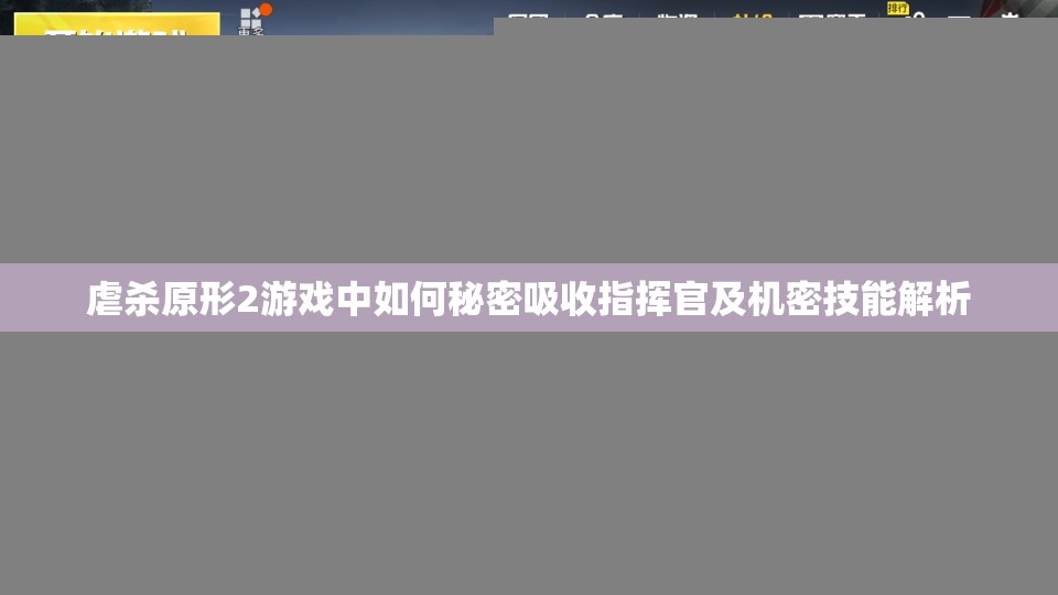 虐杀原形2游戏中如何秘密吸收指挥官及机密技能解析